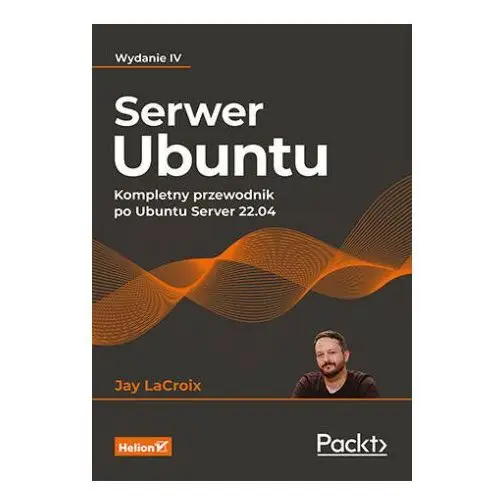 Serwer ubuntu. kompletny przewodnik po ubuntu server 22.04 wyd. 4 Helion