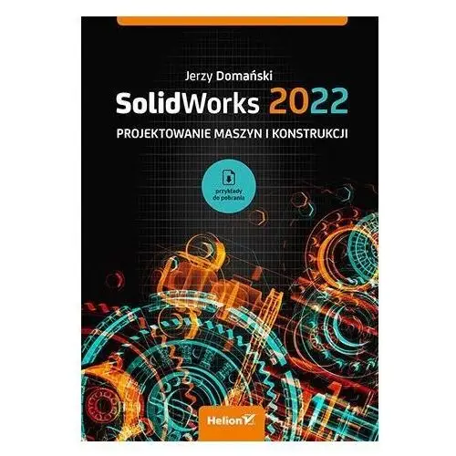 Helion Solidworks 2022. projektowanie maszyn i konstrukcji