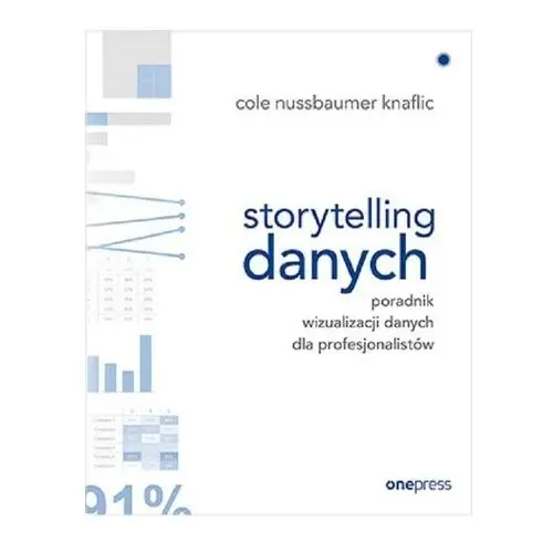 Storytelling danych. poradnik wizualizacji danych dla profesjonalistów - nussbaumer knaflic cole - książka Helion