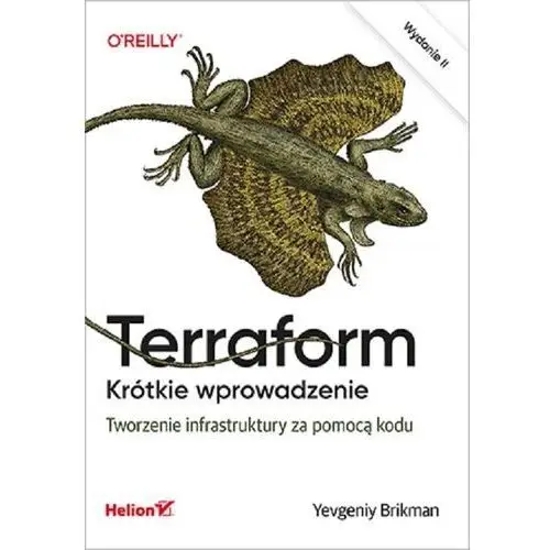Helion Terraform. krótkie wprowadzenie. tworzenie infrastruktury za pomocą kodu. wydanie ii - yevgeniy brikman