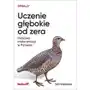 Uczenie głębokie od zera. podstawy implementacji w pythonie Helion Sklep on-line