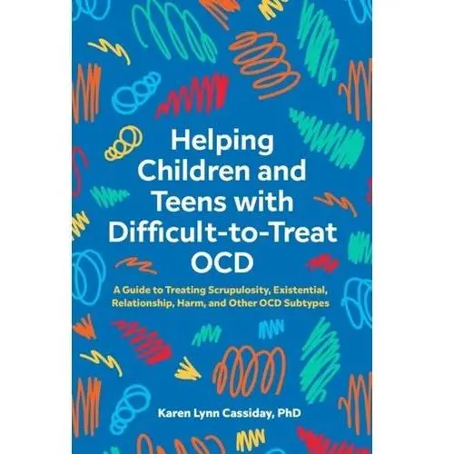 Helping Children and Teens with Difficult-to-Treat OCD Cassiday, Karen Lynn