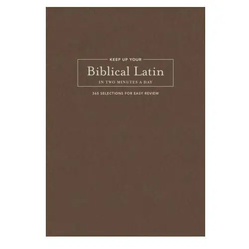 Keep up your biblical latin in two minutes a day: 365 selections for easy review Hendrickson publ