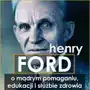 Henry ford. o mądrym pomaganiu, edukacji i służbie zdrowia Sklep on-line