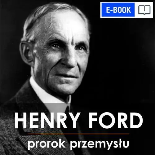 Henry ford. prorok przemysłu