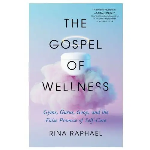 The gospel of wellness: gyms, gurus, goop, and the false promise of self-care Henry holt