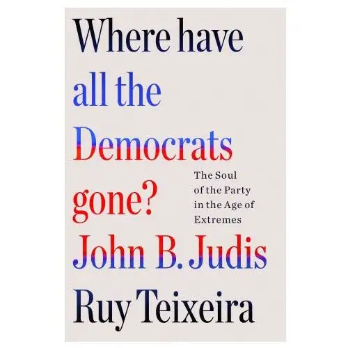 Henry holt Where have all the democrats gone?: the soul of the party in the age of extremes