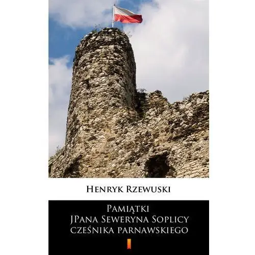 Pamiątki jpana seweryna soplicy cześnika parnawskiego Henryk rzewuski