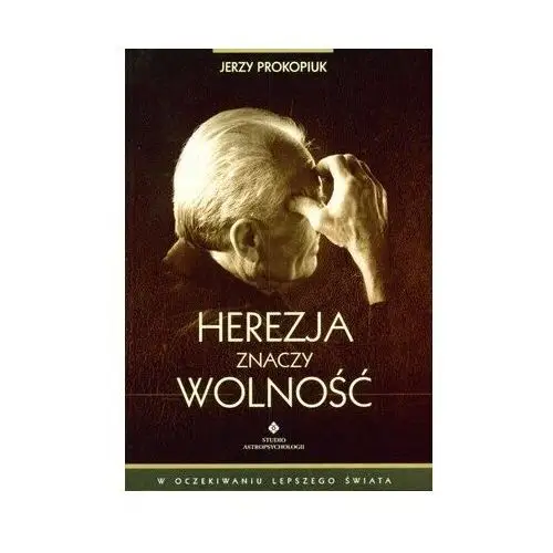 Herezja znaczy wolność. W oczekiwaniu lepszego świata