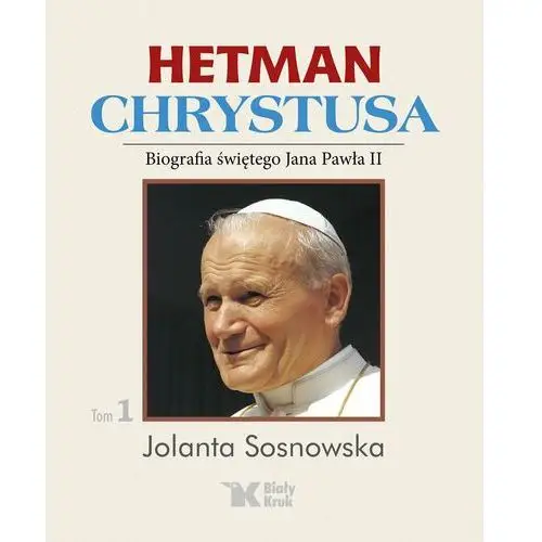 Hetman Chrystusa. Tom 1. Biografia świętego Jana Pawła II