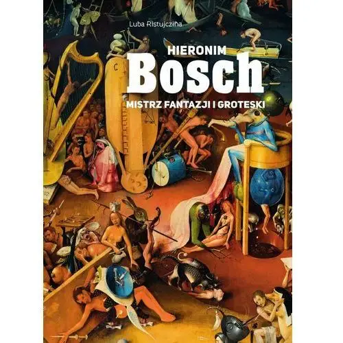 Hieronim Bosch. Mistrz fantazji i groteski