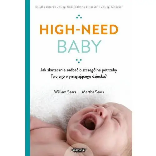 High-need baby. Jak skutecznie zadbać o szczególne potrzeby twojego wymagającego dziecka?