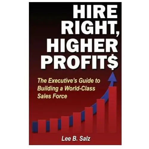 Hire right, higher profits: the executive's guide to building a world-class sales force Createspace independent publishing platform