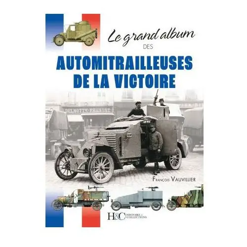 LE GRAND ALBUM DES AUTOMITRAILLEUSES DE LA VICTOIRE