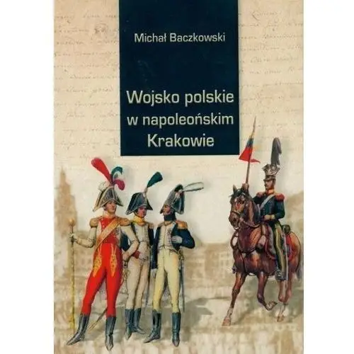 Wojsko polskie w napoleońskim krakowie Historia iagellonica