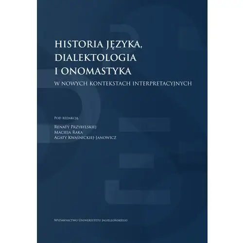 Historia języka, dialektologia i onomastyka w nowych kontekstach interpretacyjnych Wydawnictwo uniwersytetu jagiellońskiego