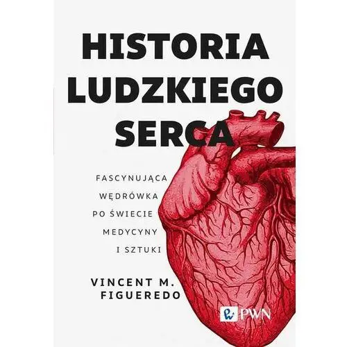 Historia ludzkiego serca. Fascynująca wędrówka po świecie medycyny i sztuki