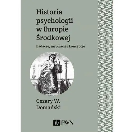 Historia psychologii w Europie Środkowej. Badacze, inspiracje i koncepcje
