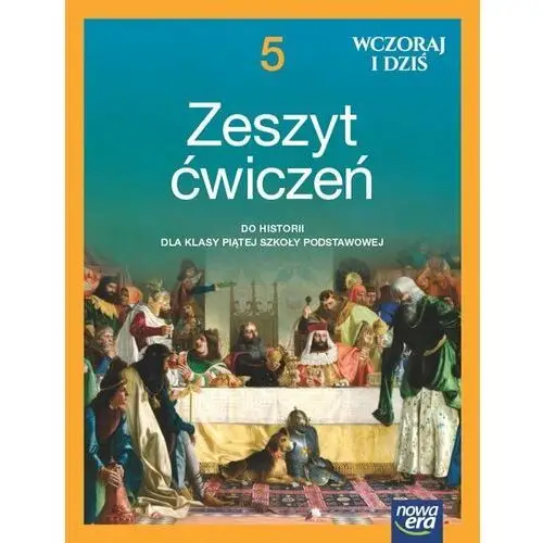 Historia wczoraj i dziś. Zeszyt ćwiczeń. Klasa 5. Szkoła podstawowa EDYCJA 2024-2026