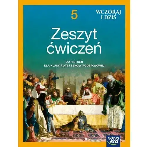 Historia wczoraj i dziś. Zeszyt ćwiczeń. Klasa 5. Szkoła podstawowa. Edycja 2021-2023