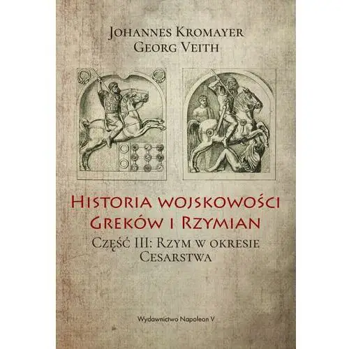 Historia wojskowości greków i rzymian rzym w okresie cesarstwa tom 3 Johannes kromayer,georg veith