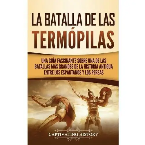 La batalla de las termópilas: una guía fascinante sobre una de las batallas más grandes de la historia antigua entre los esparta History, captivating