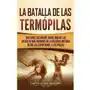 La batalla de las termópilas: una guía fascinante sobre una de las batallas más grandes de la historia antigua entre los esparta History, captivating Sklep on-line