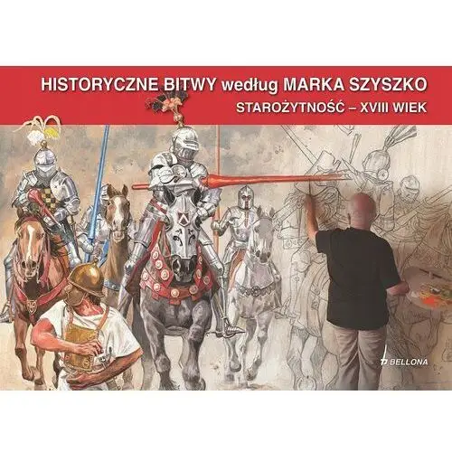 Historyczne Bitwy według Marka Szyszko. Starożytność XVIII wiek Marek Szy