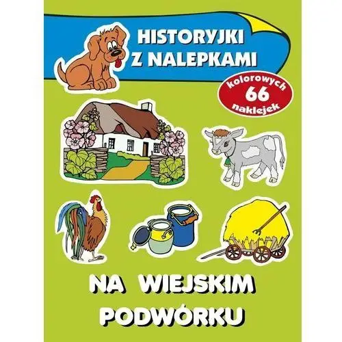 Historyjki z nalepkami. na wiejskim podwórku. wydawnictwo olesiejuk Firma księgarska olesiejuk