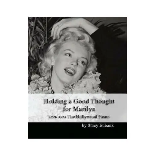 Holding a Good Thought for Marilyn: 1926-1954 The Hollywood Years
