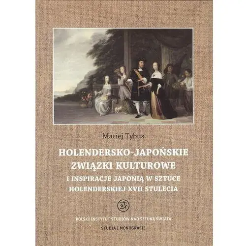 Holendersko-japońskie związki kulturowe i inspiracje japonią w sztuce holenderskiej xvii stulecia Polski instytut studiów nad sztuką świata