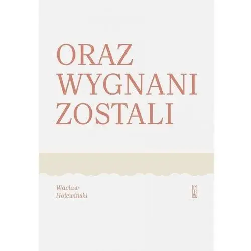 Oraz wygnani zostali - Wacław Holewiński