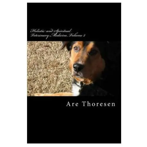 Holistic and spiritual veterinary medicine, volume 2 Createspace independent publishing platform