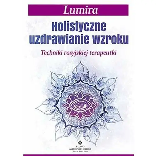 Holistyczne uzdrawianie wzroku. Techniki rosyjskiej terapeutki