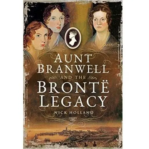 Aunt Branwell and the Bront Legacy Holland, Nick