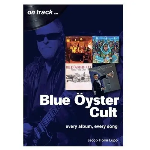 Blue Oyster Cult: Every Album, Every Song Holm-Lupo, Jacob