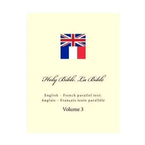 Holy Bible. La Bible: English - French Parallel Text. Anglais - Français Texte Parall?le