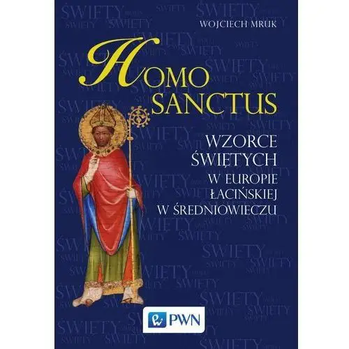 Homo Sanctus. Wzorce świętych w Europie Łacińskiej w średniowieczu