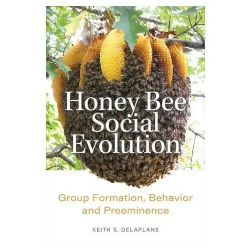 Honey Bee Social Evolution – Group Formation, Behavior and Preeminence