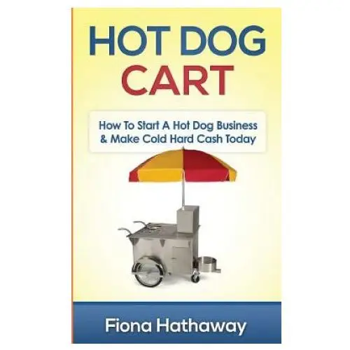 Hot Dog Cart: How to Start a Hot Dog Business & Make Cold Hard Cash Today