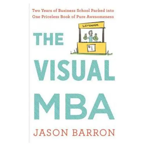 Visual MBA: Two Years of Business School Packed Into One Priceless Book of Pure Awesomeness