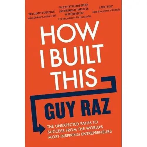 How I Built This. The Unexpected Paths to Success From the Worlds Most Inspiring Entrepreneurs