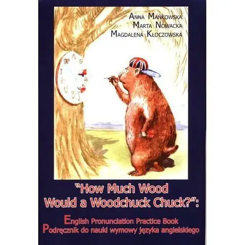 How Much Wood Would a Woodchuck Chuck? Mańkowska Anna, Nowacka Marta, Kłocz