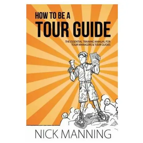 How to be a tour guide: the essential training manual for tour managers and tour guides Createspace independent publishing platform