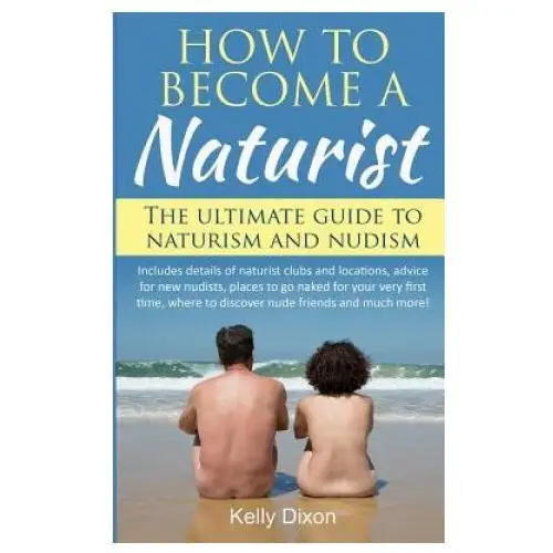 How to become a naturist: the ultimate guide to naturism and nudism Createspace independent publishing platform