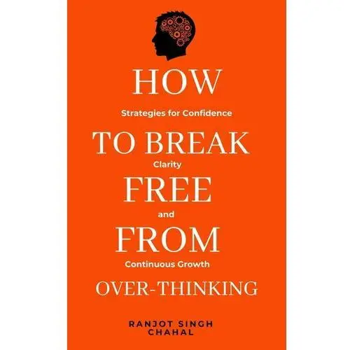 How to Break Free from Over-Thinking