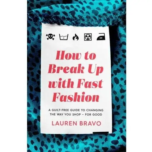 How To Break Up With Fast Fashion. A guilt-free guide to changing the way you shop - for good