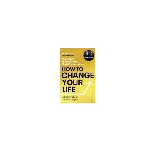 How to Change Your Life: Five Steps to Achieving High Performance Humphrey, Jake; Hughes, Damian