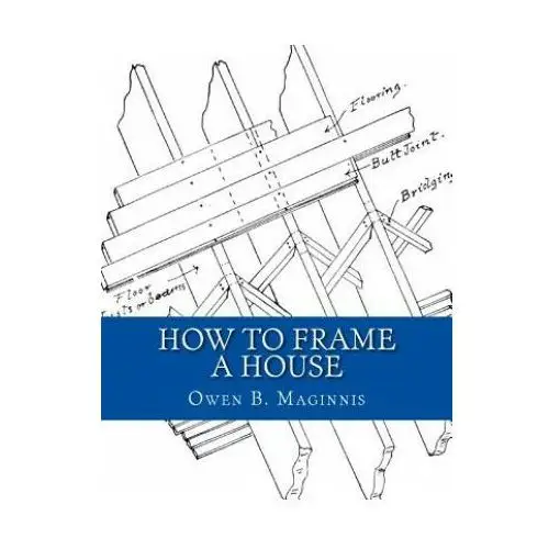 How To Frame A House: or: House and Roof Framing
