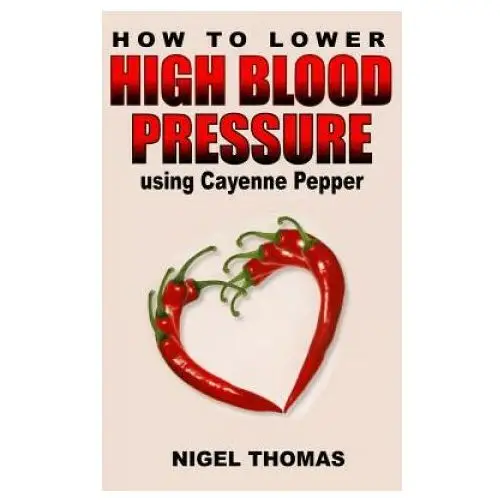 How to lower high blood pressure using cayenne pepper Createspace independent publishing platform